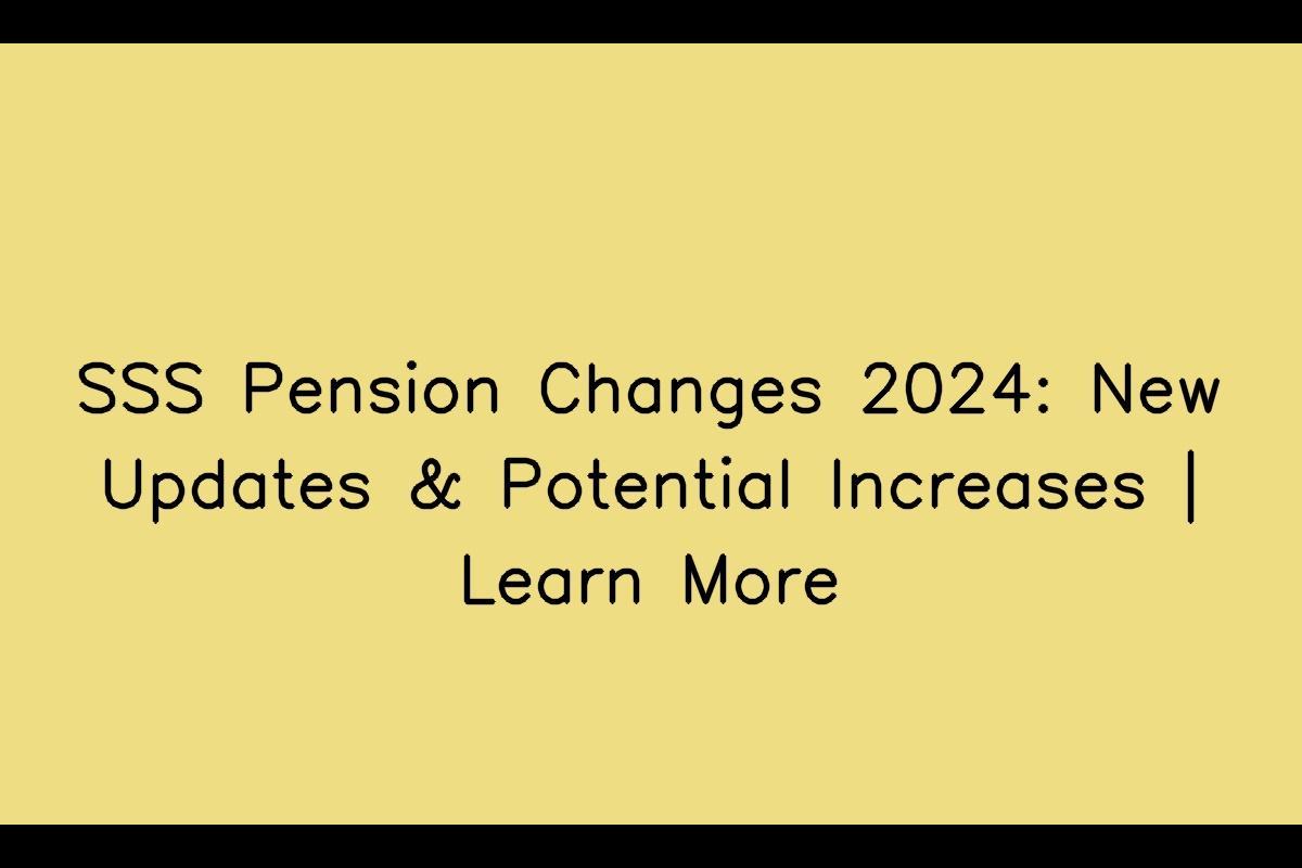 SSS Pension Changes 2024: Understanding the Anticipated Adjustments
